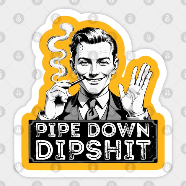 Pipe Down Dipshit Funny Correction Guy Meme Sticker by Creatifly Graphic Tees